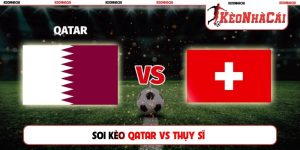 soi kèo Qatar vs Thụy Sĩ