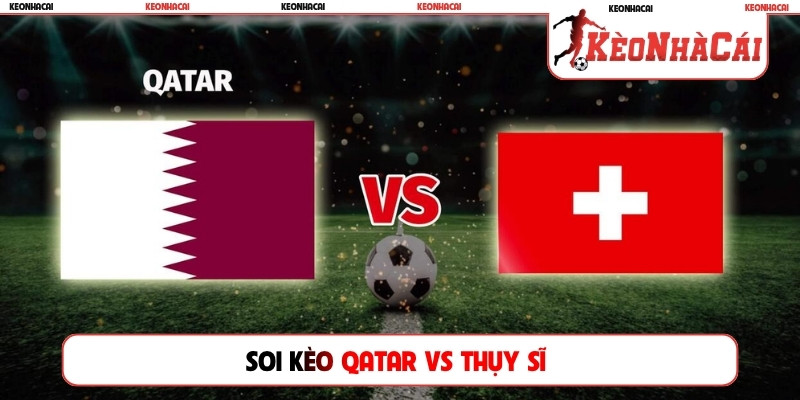 soi kèo Qatar vs Thụy Sĩ