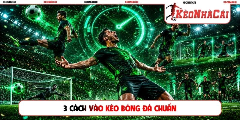 3 cách vào kèo bóng đá chuẩn