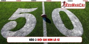 kèo 2 đội ghi bàn là gì