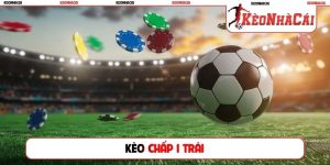 Kèo chấp 1 trái