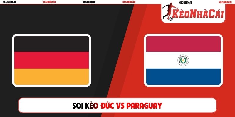 Soi Kèo Đức Vs Paraguay, 04h30, 30/06, World Cup Vòng 1/32