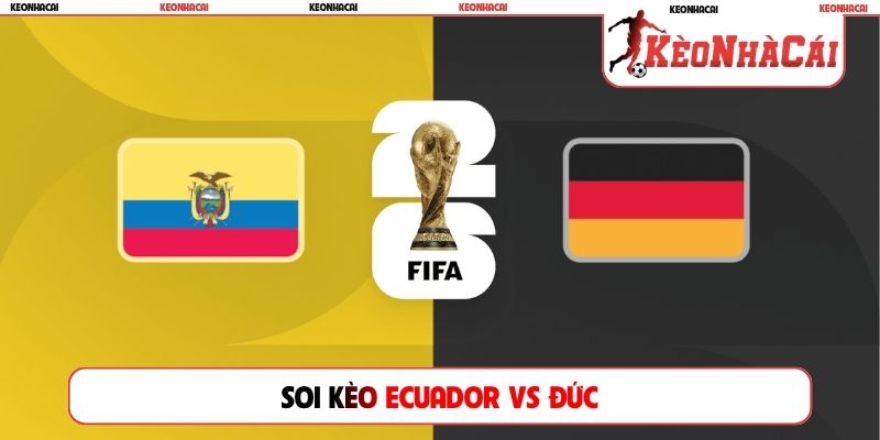 Soi Kèo Ecuador Vs Đức, 03h00, 26/06, World Cup Bảng E