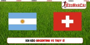Soi Kèo Argentina vs Thụy Sĩ, 08h00, 12/07, Tứ Kết World Cup