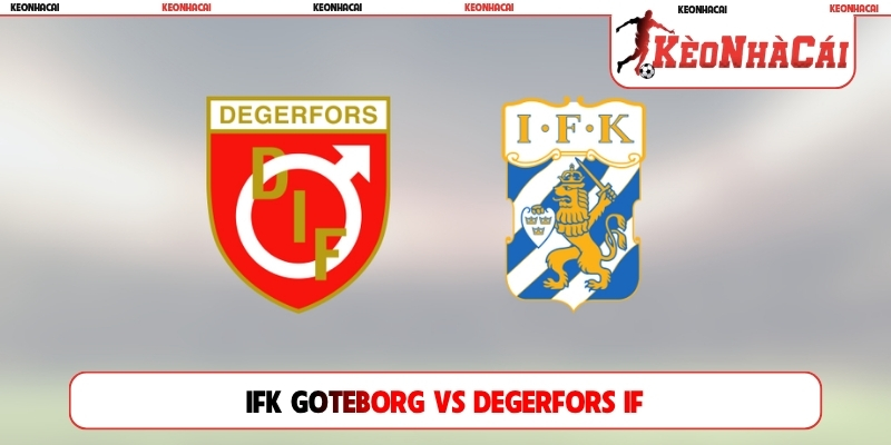 Soi Kèo IFK Goteborg Vs Degerfors IF, 19h00 Ngày 02/08