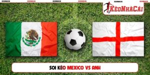 Soi Kèo Mexico Vs Anh, 07h00, 06/07, World Cup Vòng 16 Đội