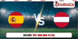 Soi Kèo Tây Ban Nha Vs Áo, 02h00 Ngày 03/07, 1/32 World Cup