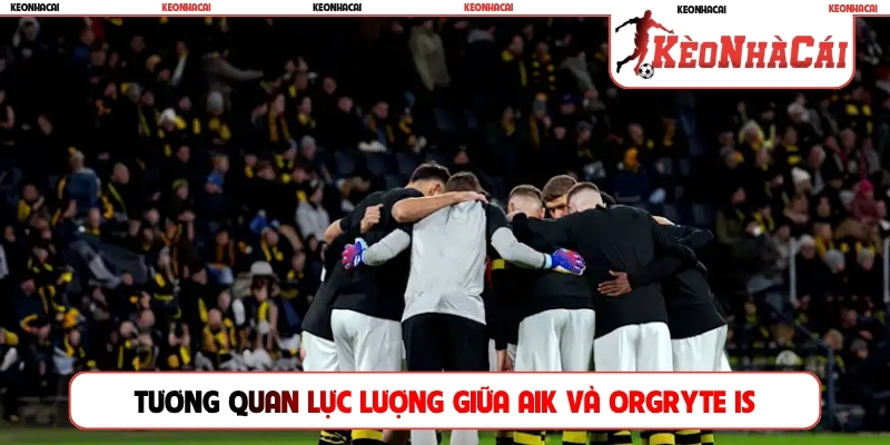 Tương quan lực lượng giữa AIK và Orgryte IS
